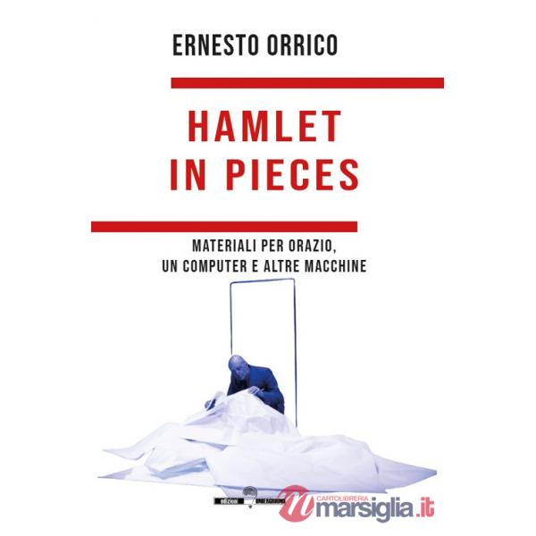 Hamlet in pieces. Materiali per Orazio, un computer e altre macchine