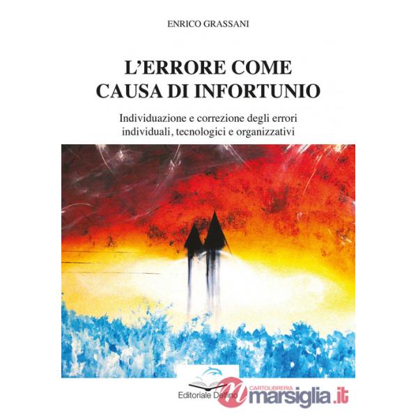 Errore come causa di infortunio. Individuazione e correzione degli errori individuali, tecnologici e organizzativi (L')