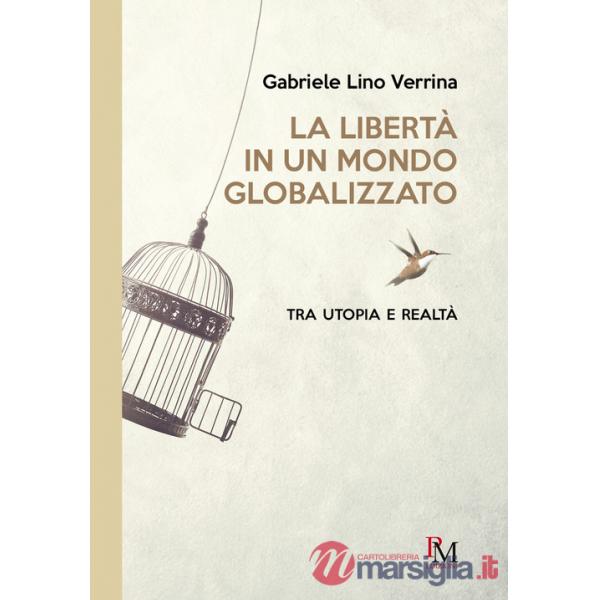 Libertà in un mondo globalizzato. Tra utopia e realtà (La)