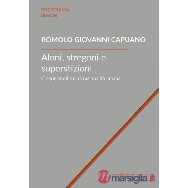 Aloni, stregoni e superstizioni. Cinque studi sulla irrazionalità umana