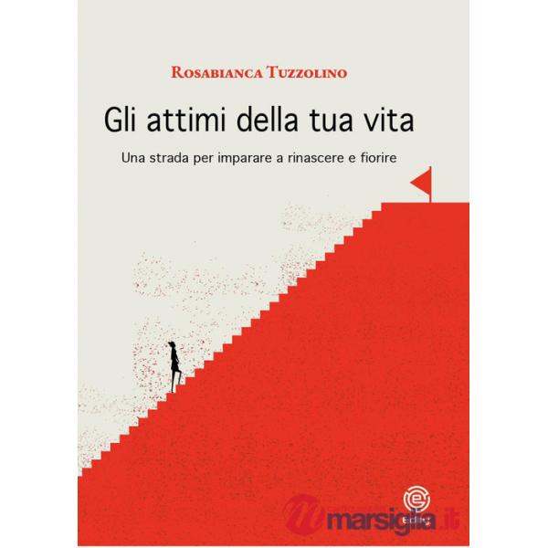 Attimi della tua vita. Una strada per imparare a rinascere e fiorire (Gli)