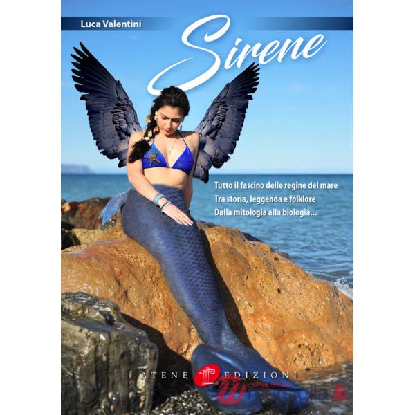 Sirene. Tutto il fascino delle regine del mare. Tra storia, leggenda e folklore. Dalla mitologia alla biologia