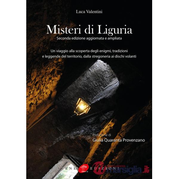 Misteri di Liguria. Un viaggio alla scoperta degli enigmi, tradizioni e leggende del territorio, dalla stregoneria ai dischi vol