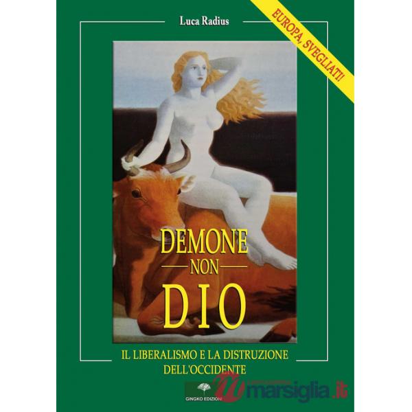 Demone, non Dio. Il Liberalismo e la distruzione dell'Occidente