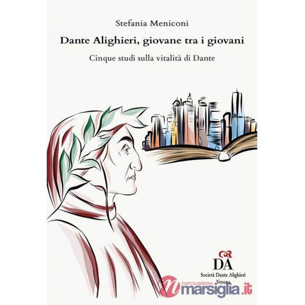 Dante Alighieri, giovane tra i giovani. Cinque studi sulla vitalità di Dante