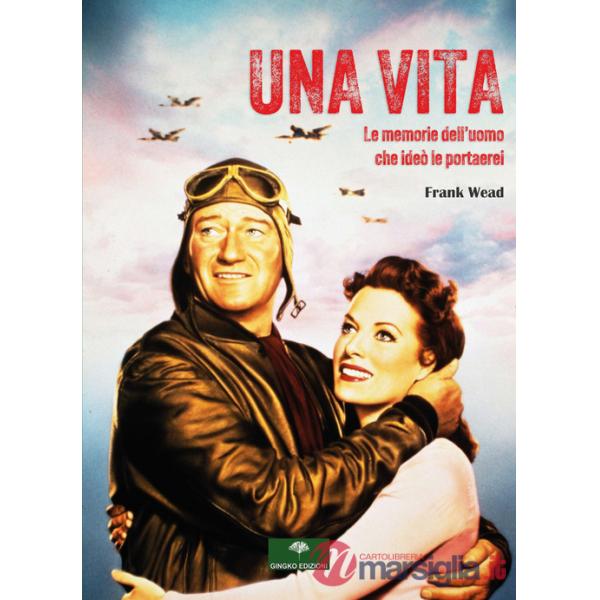 Vita. Le memorie dell'uomo che ideò le portaerei (Una)