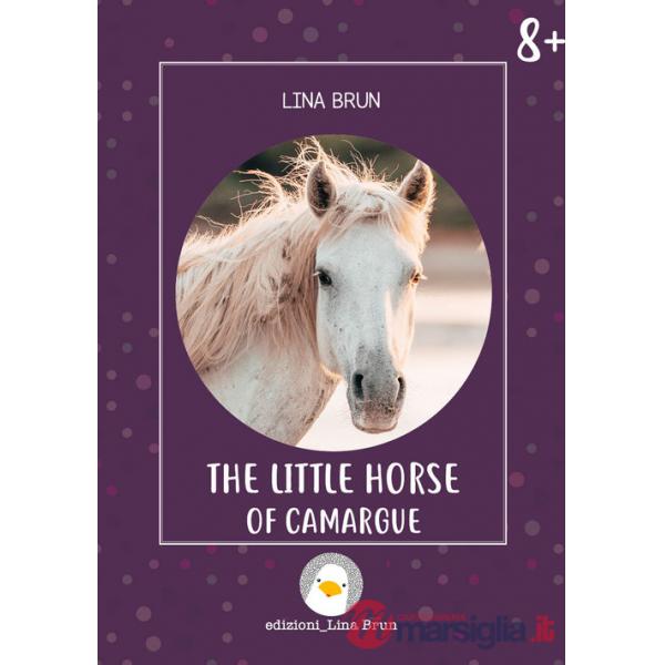 Little horse of Camargue. Ediz. illustrata (The)