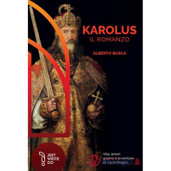 Karolus. Vita, amori guerre e avventure di Carlo Magno
