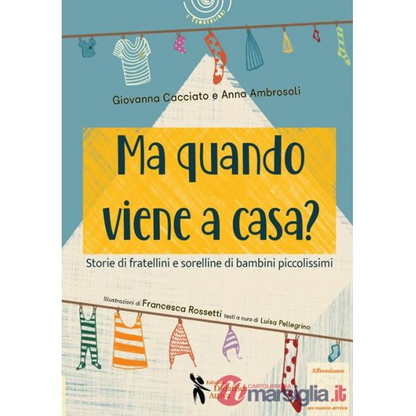 Ma quando viene a casa? Storie di fratellini e sorelline di bambini piccolissimi. Ediz. illustrata