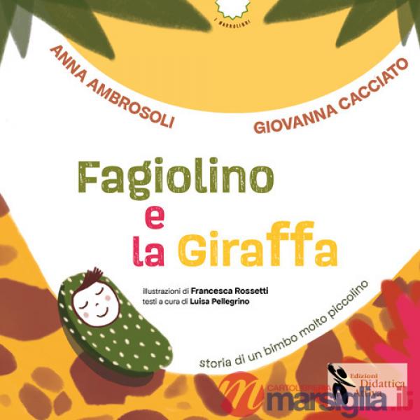 Fagiolino e la giraffa. Storia di un bimbo molto piccolino. Ediz. a colori