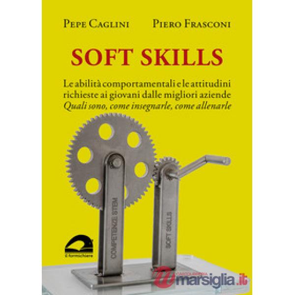 Soft Skills. Le abilità comportamentali e le attitudini richieste ai giovani dalle migliori aziende. Quali sono, come insegnarle