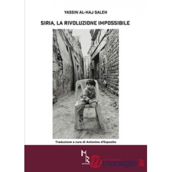 Siria, la rivoluzione impossibile. La rivoluzione, la guerra civile la guerra pubblica in Siria