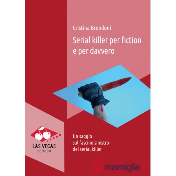 Serial killer per fiction e per davvero. Un saggio sul fascino sinistro dei serial killer
