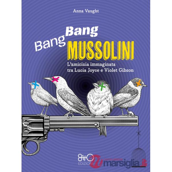 Bang Bang Mussolini. L'amicizia immaginata tra Lucia Joyce e Violet Gibson