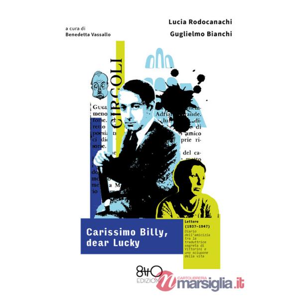 Carissimo Billy, dear Lucky. Lettere (1937-1947). Diario dell'amicizia tra la traduttrice segreta di Vittorini e uno sciupone de
