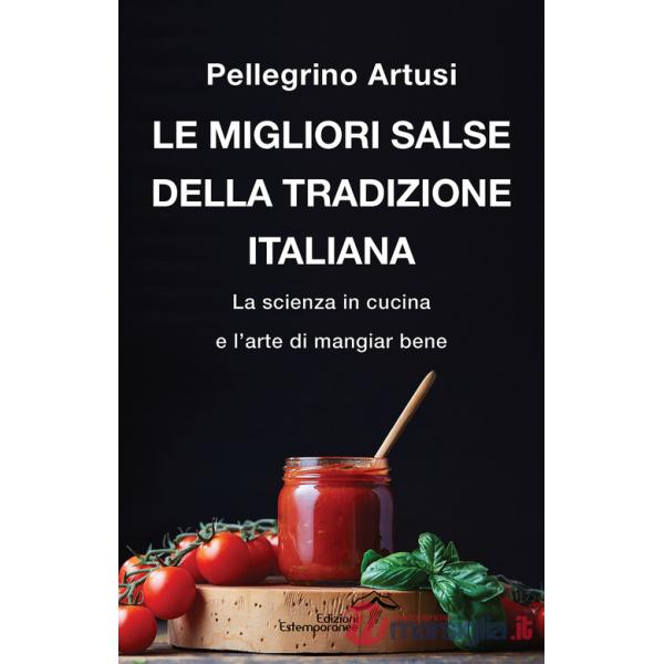 Migliori salse della tradizione italiana. La scienza in cucina e l'arte di mangiar bene (Le)