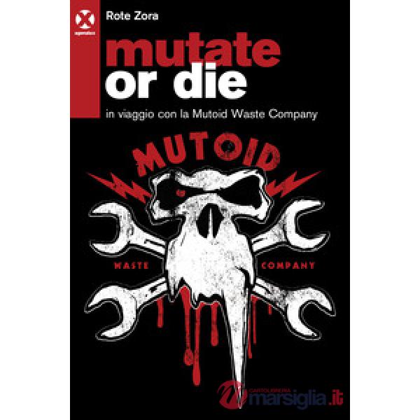 Mutate or die. In viaggio con la Mutoid Waste Company