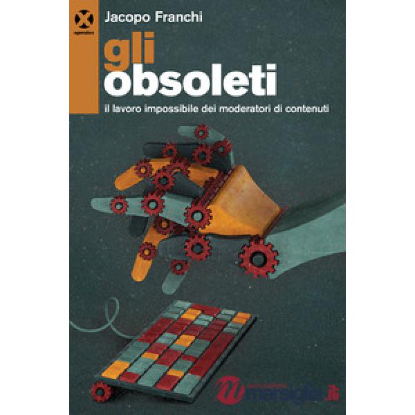 Obsoleti. Il lavoro impossibile dei moderatori di contenuti (Gli)