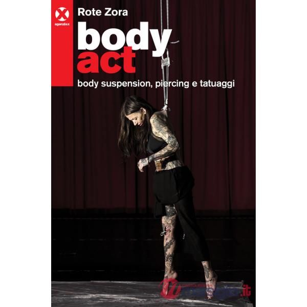 Body act. Body suspension, piercing e tatuaggi. Ediz. a colori