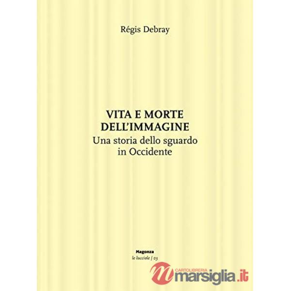 Vita e morte dell'immagine. Una storia dello sguardo in Occidente