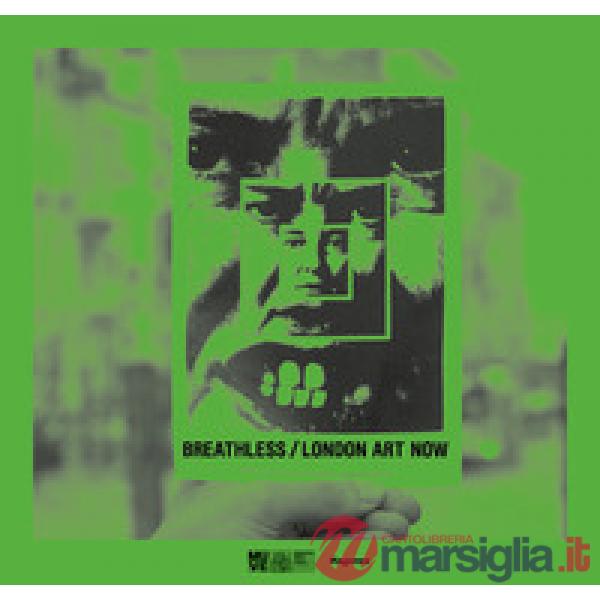 Breathless. London art now-Senza respiro. Arte contemporanea a Londra. Ediz. inglese e italiana