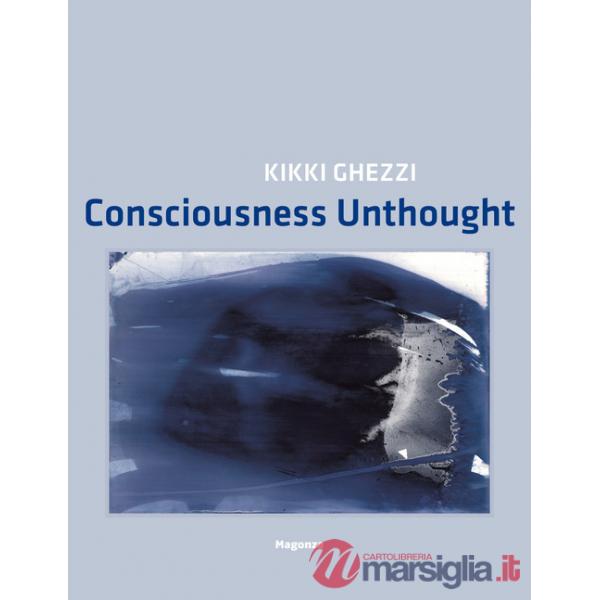 Kikki Ghezzi. Consciousness Unthought. Ediz. illustrata