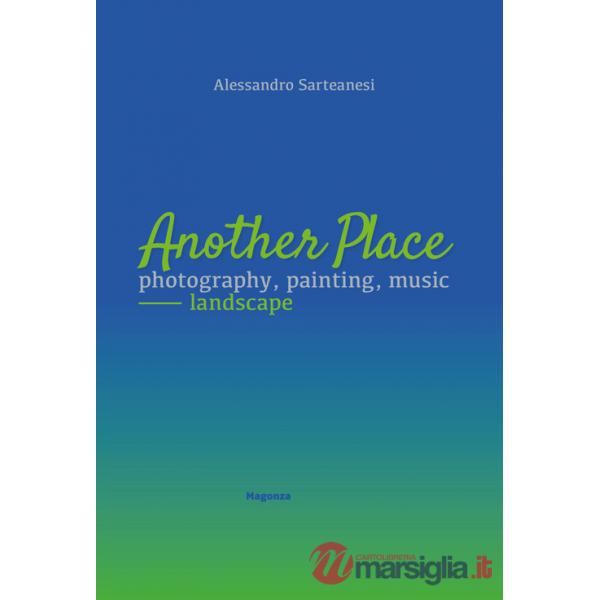 Another place. Photography, painting, music. Landscape. Catalogo della mostra (Arezzo, 16 dicembre 2022-10 marzo 2023). Ediz. il