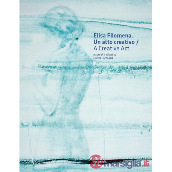 Elisa Filomena. Un atto creativo-A creative act. Ediz. bilingue