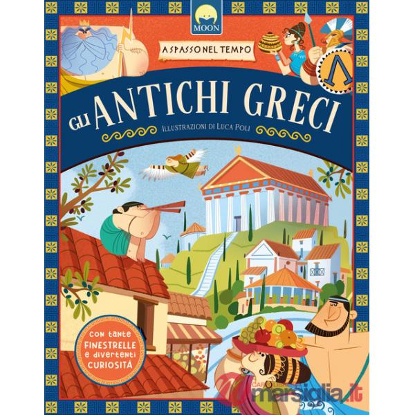 Antichi greci. A spasso nel tempo. Ediz. a colori (Gli)