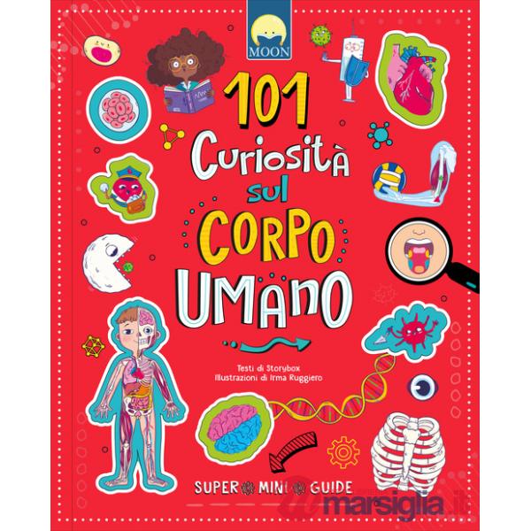 101 curiosità sul corpo umano. Ediz. a colori