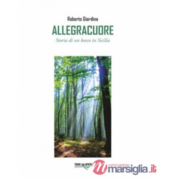 Allegracuore. Storia di un bosco di Sicilia