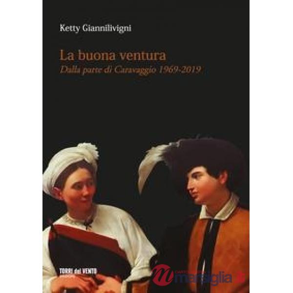 Buona ventura. Dalla parte di Caravaggio 1969-2019 (La)