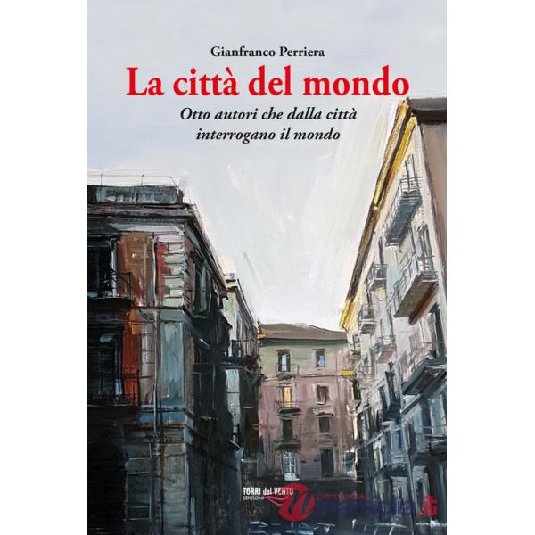 Città del mondo. Otto autori che dalla città interrogano il mondo (La)