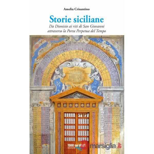 Storie siciliane. Da Dionisio ai riti di San Giovanni attraverso la Porta Perpetua del Tempo