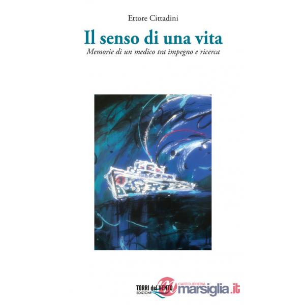 Senso di una vita. Memorie di un medico tra impegno e ricerca (Il)