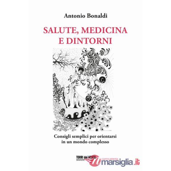 Salute, medicina e dintorni. Consigli semplici per orientarsi in un mondo complesso