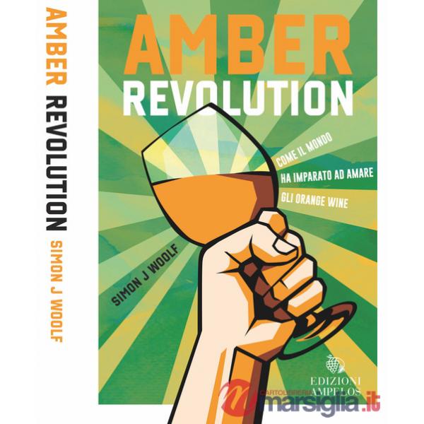 Amber revolution. Come il mondo ha imparato ad amare gli orange wine