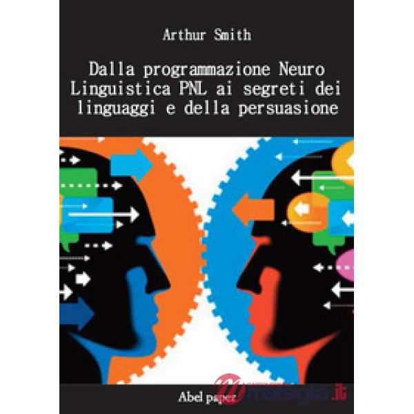 Dalla programmazione neurolinguistica PNL ai segreti dei linguaggi e della persu