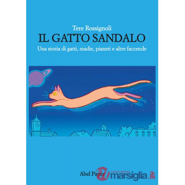 Gatto Sandalo. Una storia di gatti, madie, pianeti e altre faccende (Il)