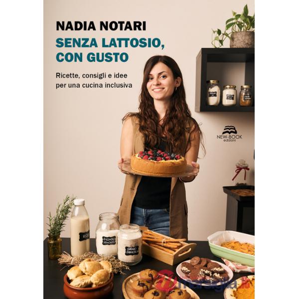 Senza lattosio, con gusto. Ricette, consigli e idee per una cucina inclusiva. Nuova ediz.