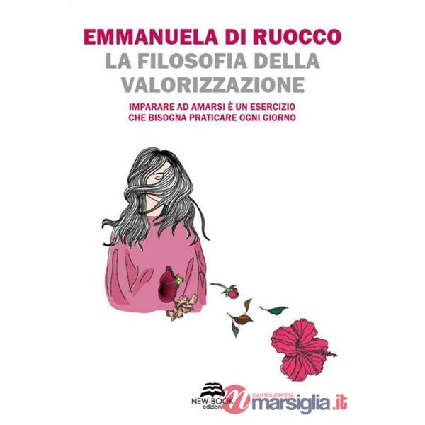 Filosofia della valorizzazione. Imparare ad amarsi è un esercizio che bisogna praticare ogni giorno (La)