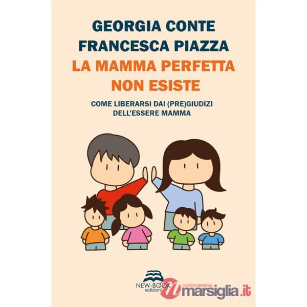 Mamma perfetta non esiste. Come liberarsi dai (pre)giudizi dell'essere mamma. Nuova ediz. (La)