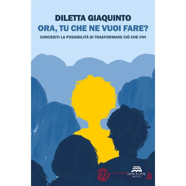 Ora, tu che ne vuoi fare? Concediti la possibilità di trasformare ciò che vivi. Nuova ediz.