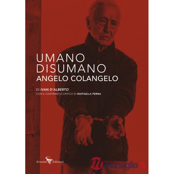 Umano Disumano Angelo Colangelo. Ediz. illustrata