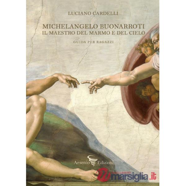 Michelangelo Buonarroti. Il maestro del marmo e del cielo. Guida per ragazzi