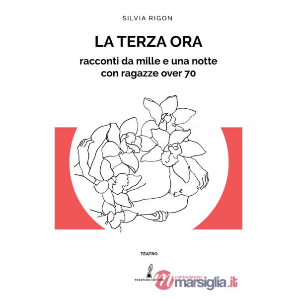 Terza ora. Racconti da mille e una notte con ragazze over 70 (La)