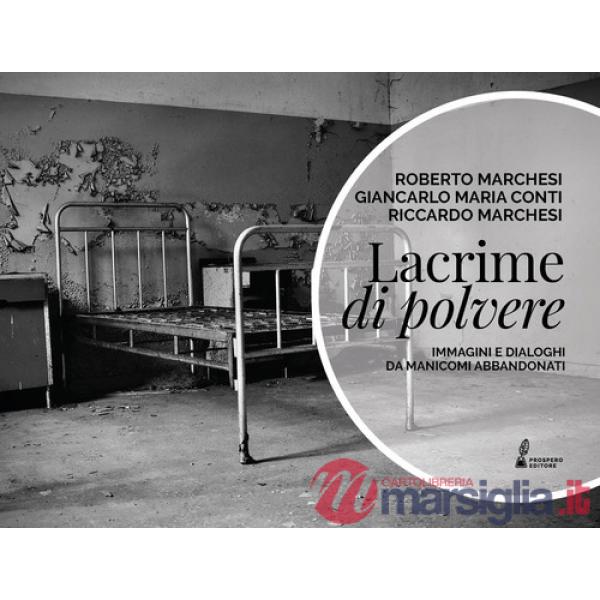 Lacrime di polvere. Immagini e dialoghi da manicomi abbandonati. Ediz. illustrata