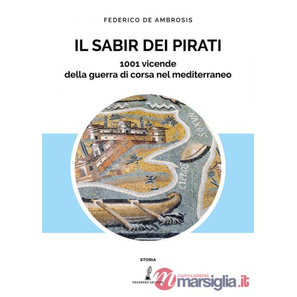 Sabir dei pirati. 1001 vicende della guerra di corsa nel Mediterraneo (Il)