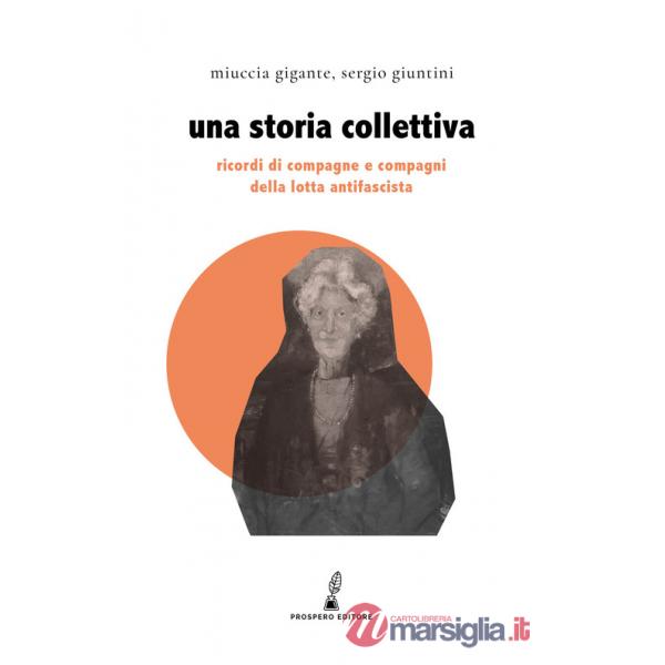 Storia collettiva. Ricordi di compagne e compagni antifascisti (Una)