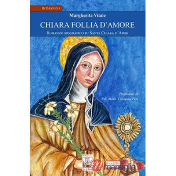Chiara follia d'amore. Romanzo biografico su Santa Chiara d'Assisi
